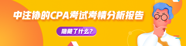 【揭秘一】中注協(xié)的CPA考試考情分析報告隱藏了什么？