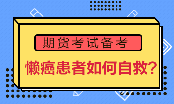 期貨備考“懶癌”患者如何自救？