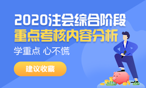 請(qǐng)接招！2020注會(huì)綜合階段重點(diǎn)考核內(nèi)容分析來(lái)襲（試卷一）