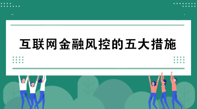 互聯(lián)網(wǎng)金融風(fēng)控的五大措施包括哪些？