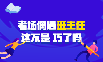 中級(jí)會(huì)計(jì)職稱考試偶遇學(xué)生時(shí)代班主任監(jiān)考 在那雙眼睛的凝視下~