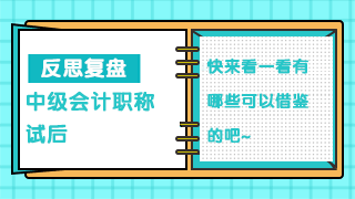 【必看】中級(jí)會(huì)計(jì)職稱(chēng)考生試后復(fù)盤(pán) 發(fā)現(xiàn)問(wèn)題才能解決問(wèn)題