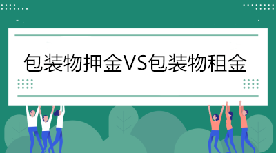 當(dāng)包裝物押金遇到包裝物租金，增值稅處理你分得清嗎？