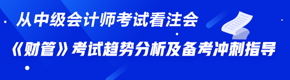 從中級《財(cái)務(wù)管理》看注會《財(cái)管》——考試趨勢分析及備考沖刺指導(dǎo)