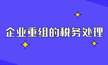 企業(yè)重組的稅務(wù)處理