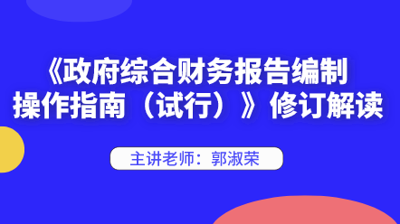 《政府綜合財務(wù)報告編制操作指南（試行）》修訂解讀