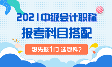 2021年中級(jí)會(huì)計(jì)考試：想先考下1門 選哪科？！