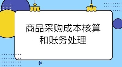 商品采購(gòu)成本核算和賬務(wù)處理 會(huì)計(jì)關(guān)注！