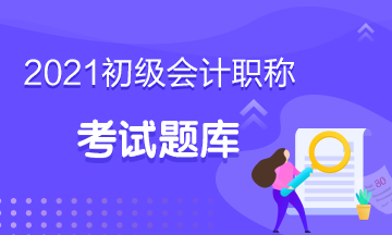 2021年山西省初級會計考試練習題題庫上線 快來練習吧！