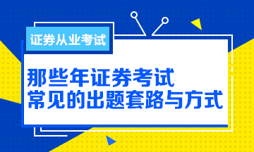 【解析】那些年證券從業(yè)考試的出題方式與套路！別掉坑！