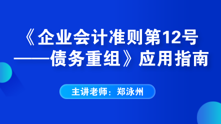 老師解讀：《企業(yè)會(huì)計(jì)準(zhǔn)則第12號(hào)——債務(wù)重組》應(yīng)用指南