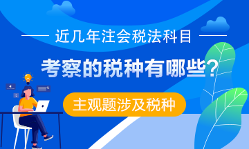 【熱點聚焦】近幾年注會出題人竟然對這些稅種青睞有加