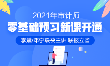 2021年審計(jì)師零基礎(chǔ)預(yù)習(xí)班開(kāi)課