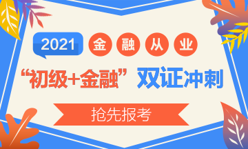 2021初級報名開始了？實現(xiàn)初級+金融“雙證”沖刺！