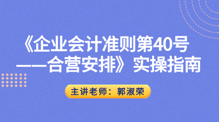 《企業(yè)會(huì)計(jì)準(zhǔn)則第40號(hào)——合營安排》實(shí)操指南