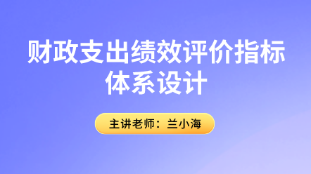 行政事業(yè)會(huì)計(jì)關(guān)注！財(cái)政支出績(jī)效評(píng)價(jià)指標(biāo)體系設(shè)計(jì)