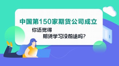 中國(guó)第150家期貨公司成立！你還認(rèn)為期貨業(yè)發(fā)展沒(méi)前途嗎？