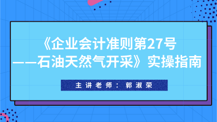 《企業(yè)會計(jì)準(zhǔn)則第27號——石油天然氣開采》實(shí)操指南