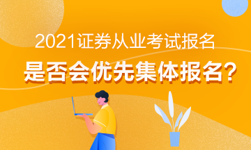 【熱】2021年證券從業(yè)考試報名會優(yōu)先集體報名嗎？