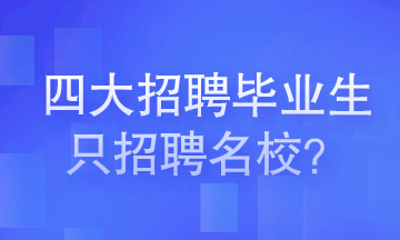 四大會計師事務所招聘畢業(yè)生只招聘名校畢業(yè)生嗎？