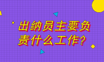 出納員主要負(fù)責(zé)什么工作？