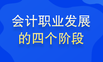 會(huì)計(jì)職業(yè)發(fā)展的四個(gè)階段 你處在哪個(gè)階段？