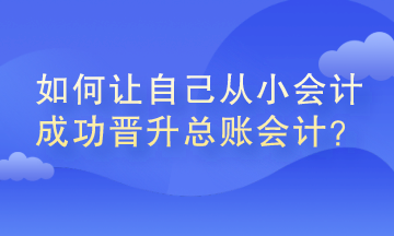 如何讓自己從小會(huì)計(jì)成功晉升總賬會(huì)計(jì)？