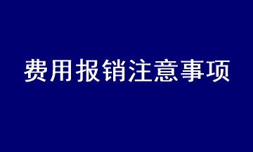 會計在處理費用報銷時應(yīng)注意什么？