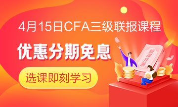 四月迎春！4月15日CFA無(wú)憂直達(dá)班三級(jí)聯(lián)報(bào)課程 限時(shí)免息！