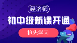 2021年初中級(jí)經(jīng)濟(jì)師基礎(chǔ)精講新課開通，搶先學(xué)習(xí)