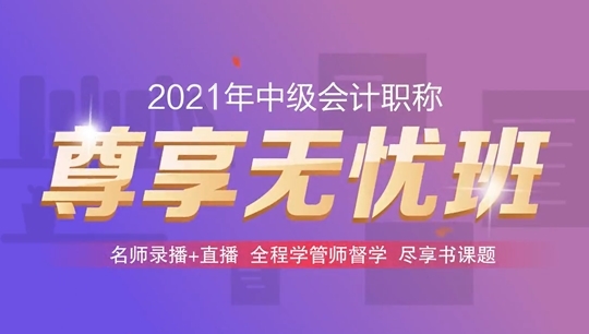 2021年中級會計職稱尊享無憂班基礎(chǔ)階段課程持續(xù)更新中！