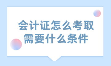 會計證怎么考取需要什么條件？