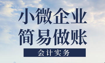 小微企業(yè)簡(jiǎn)易做賬的核算要點(diǎn)