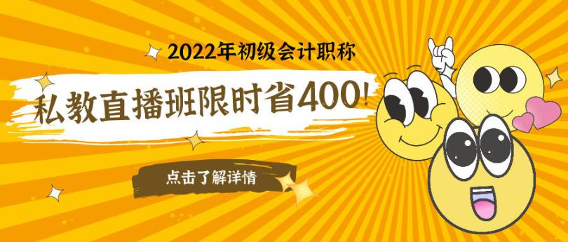 立減400元！2022初級會計(jì)私教直播班限時鉅惠！早買更實(shí)惠！