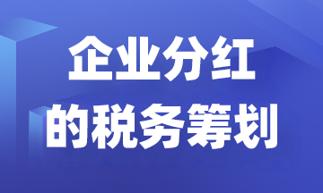 利用稅務(wù)籌劃減少企業(yè)分紅縮水！