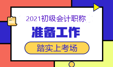 2021初級(jí)會(huì)計(jì)考試5月15日開(kāi)考 這些準(zhǔn)備工作做了嗎？快查！