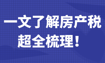 一文帶你了解房產(chǎn)稅，超全梳理！