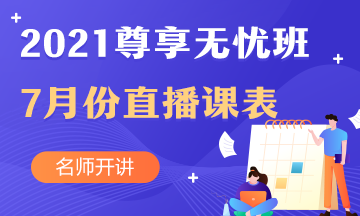 中級會計職稱尊享無憂班7月直播課課表出爐啦！