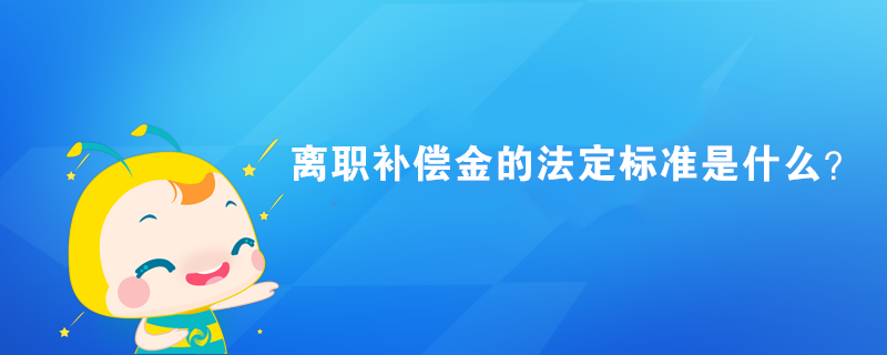 離職補償金的法定標準是什么？