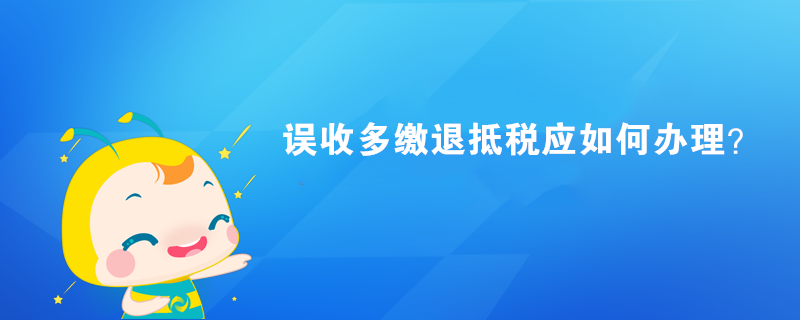 誤收多繳退抵稅應(yīng)如何辦理？