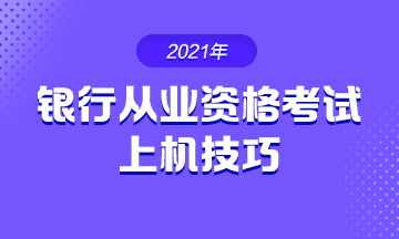 2021年銀行從業(yè)考試 上機(jī)操作技巧！