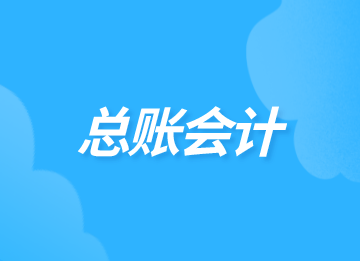 什么是總賬會(huì)計(jì)？關(guān)于總賬會(huì)計(jì)你了解多少？