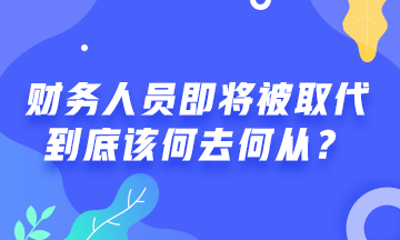 # 財(cái)務(wù)人員將被機(jī)器人取代 #  財(cái)務(wù)人該何去何從？