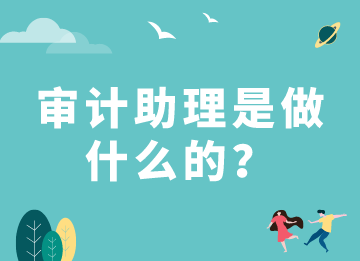 審計(jì)助理是做什么的？需要具備什么能力？