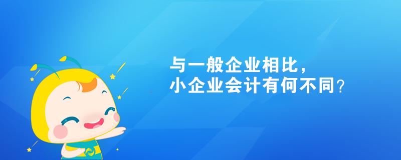 與一般企業(yè)相比，小企業(yè)會計有何不同？