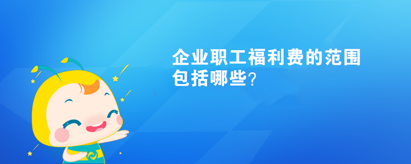 企業(yè)職工福利費的范圍包括哪些？