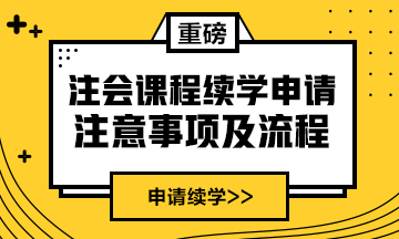 續(xù)學(xué)提醒！2021注會課程續(xù)學(xué)申請入口及流程