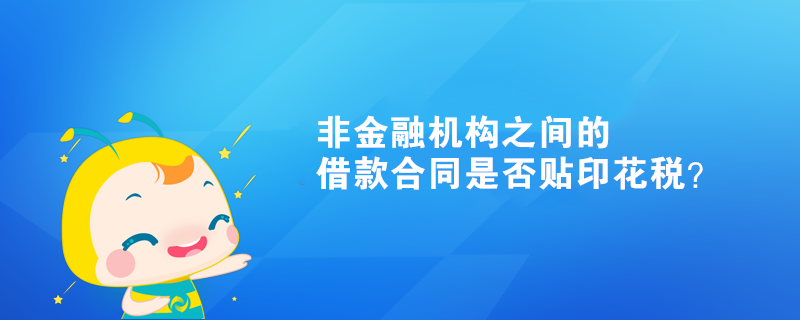 非金融機構(gòu)之間的借款合同是否貼印花稅？