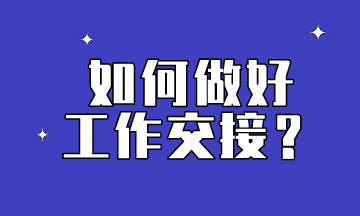 會計想要做到工作交接到位，這些內容要提前了解