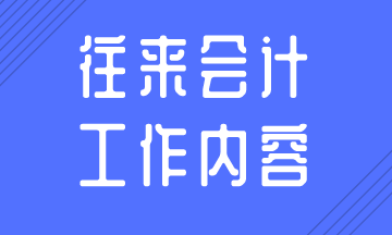 往來會計的日常工作內(nèi)容，你知道嗎？